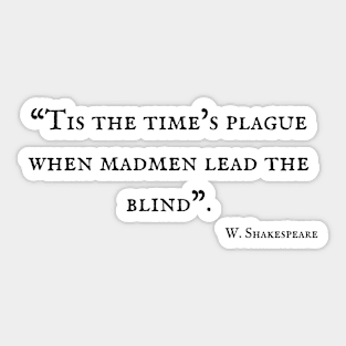 "Tis the times' plague when madmen lead the blind." William Shakespeare Sticker